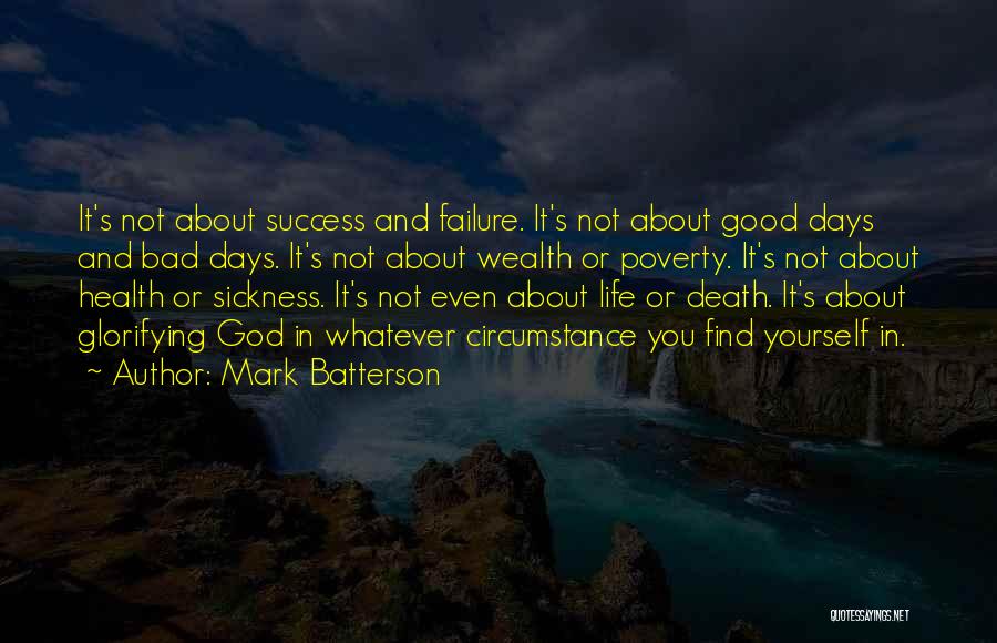 Mark Batterson Quotes: It's Not About Success And Failure. It's Not About Good Days And Bad Days. It's Not About Wealth Or Poverty.