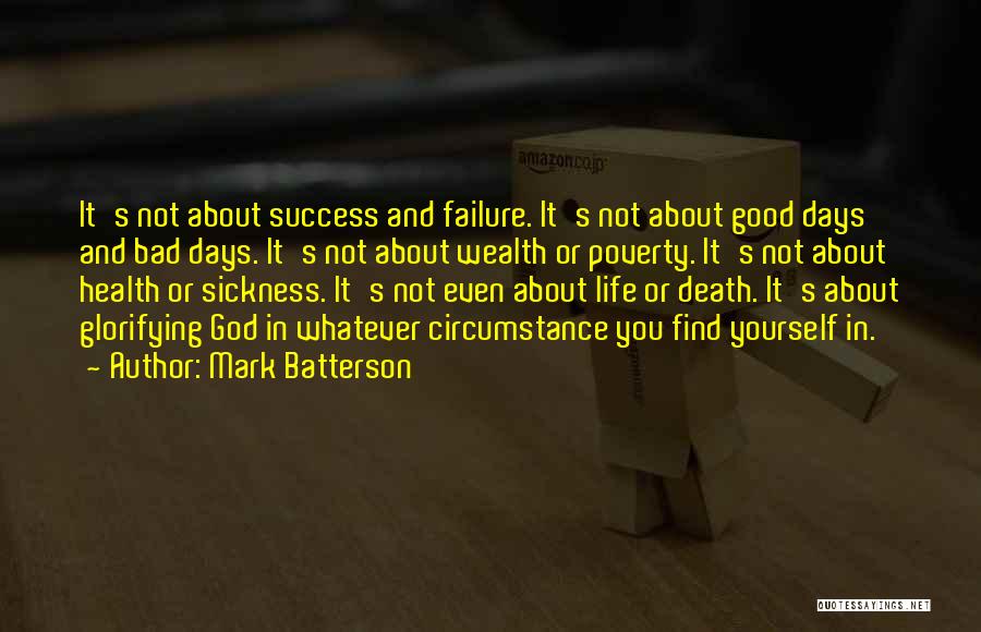 Mark Batterson Quotes: It's Not About Success And Failure. It's Not About Good Days And Bad Days. It's Not About Wealth Or Poverty.