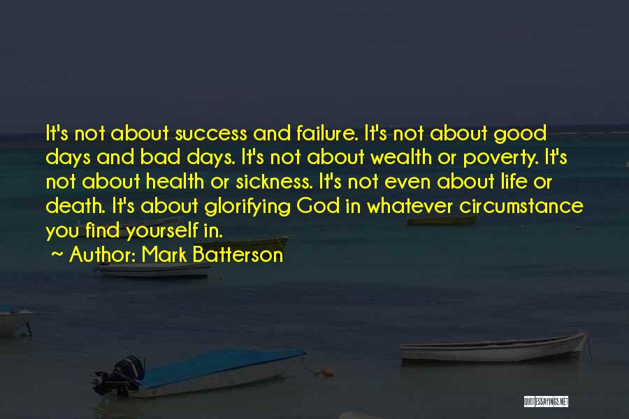 Mark Batterson Quotes: It's Not About Success And Failure. It's Not About Good Days And Bad Days. It's Not About Wealth Or Poverty.