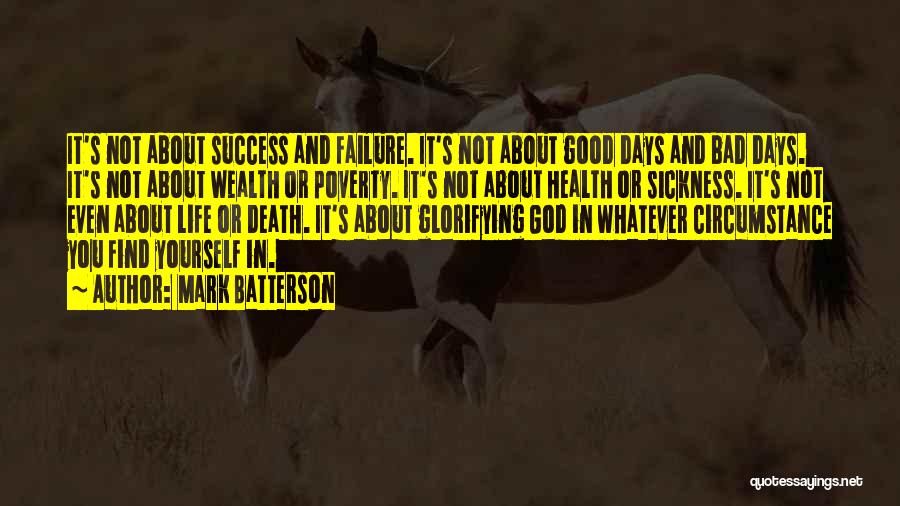 Mark Batterson Quotes: It's Not About Success And Failure. It's Not About Good Days And Bad Days. It's Not About Wealth Or Poverty.