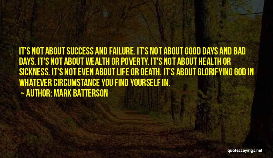 Mark Batterson Quotes: It's Not About Success And Failure. It's Not About Good Days And Bad Days. It's Not About Wealth Or Poverty.