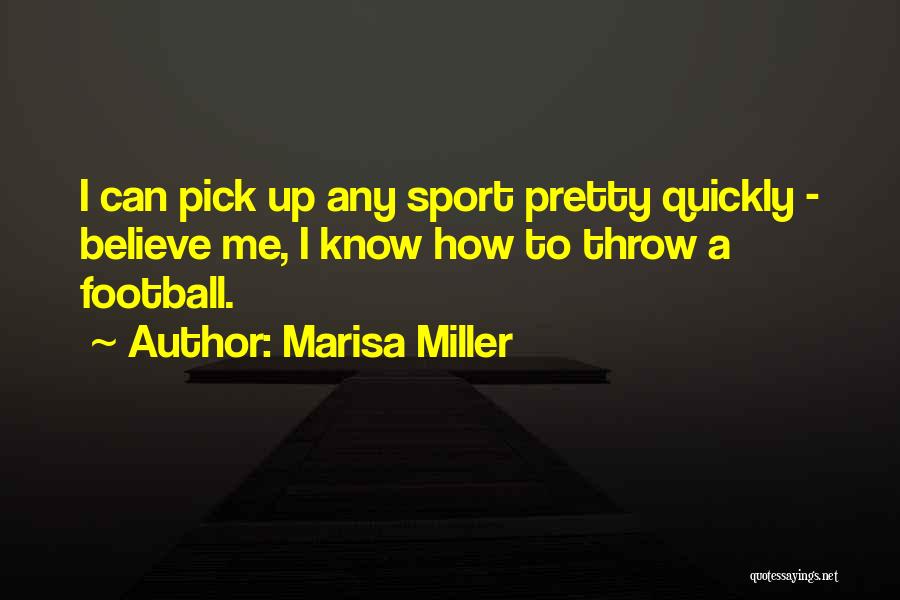 Marisa Miller Quotes: I Can Pick Up Any Sport Pretty Quickly - Believe Me, I Know How To Throw A Football.