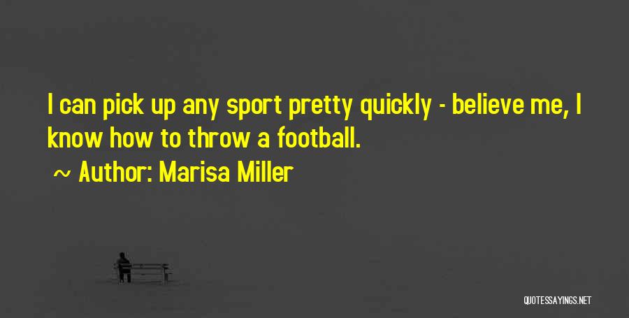 Marisa Miller Quotes: I Can Pick Up Any Sport Pretty Quickly - Believe Me, I Know How To Throw A Football.