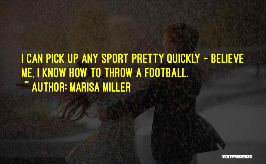 Marisa Miller Quotes: I Can Pick Up Any Sport Pretty Quickly - Believe Me, I Know How To Throw A Football.