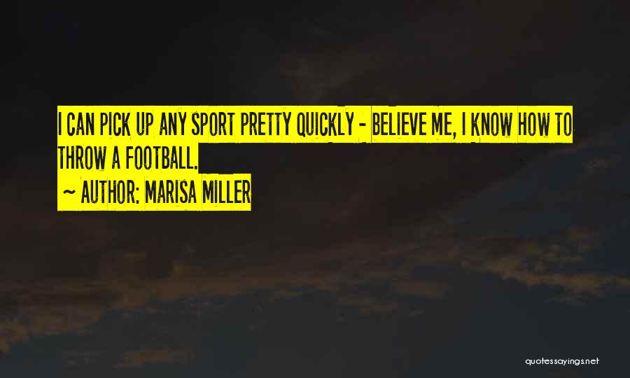 Marisa Miller Quotes: I Can Pick Up Any Sport Pretty Quickly - Believe Me, I Know How To Throw A Football.