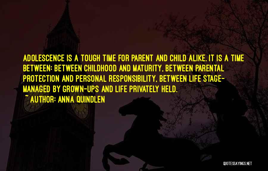 Anna Quindlen Quotes: Adolescence Is A Tough Time For Parent And Child Alike. It Is A Time Between: Between Childhood And Maturity, Between