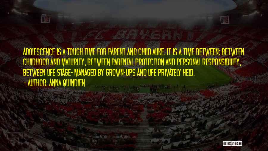 Anna Quindlen Quotes: Adolescence Is A Tough Time For Parent And Child Alike. It Is A Time Between: Between Childhood And Maturity, Between