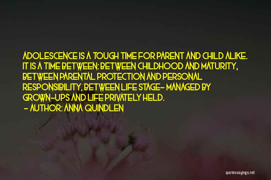 Anna Quindlen Quotes: Adolescence Is A Tough Time For Parent And Child Alike. It Is A Time Between: Between Childhood And Maturity, Between