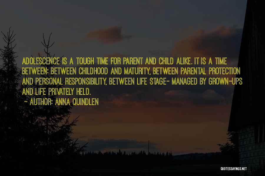 Anna Quindlen Quotes: Adolescence Is A Tough Time For Parent And Child Alike. It Is A Time Between: Between Childhood And Maturity, Between