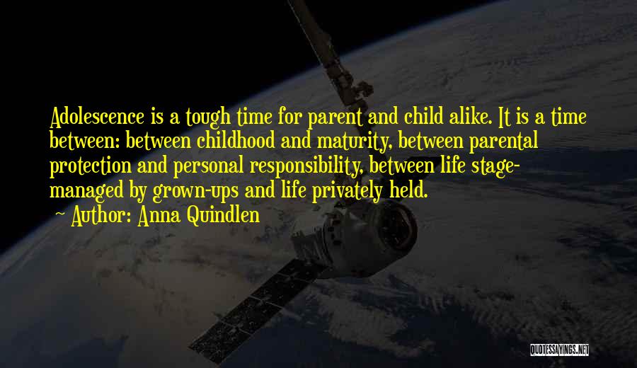 Anna Quindlen Quotes: Adolescence Is A Tough Time For Parent And Child Alike. It Is A Time Between: Between Childhood And Maturity, Between