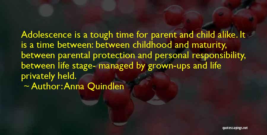 Anna Quindlen Quotes: Adolescence Is A Tough Time For Parent And Child Alike. It Is A Time Between: Between Childhood And Maturity, Between