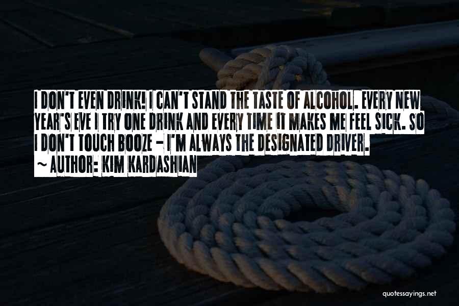 Kim Kardashian Quotes: I Don't Even Drink! I Can't Stand The Taste Of Alcohol. Every New Year's Eve I Try One Drink And