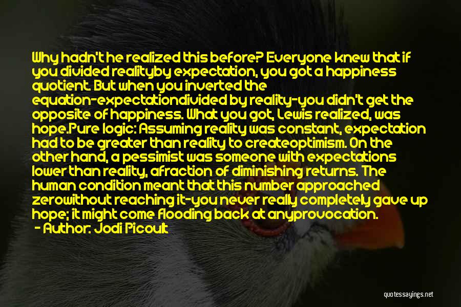 Jodi Picoult Quotes: Why Hadn't He Realized This Before? Everyone Knew That If You Divided Realityby Expectation, You Got A Happiness Quotient. But