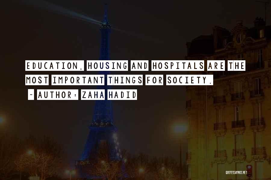 Zaha Hadid Quotes: Education, Housing And Hospitals Are The Most Important Things For Society.