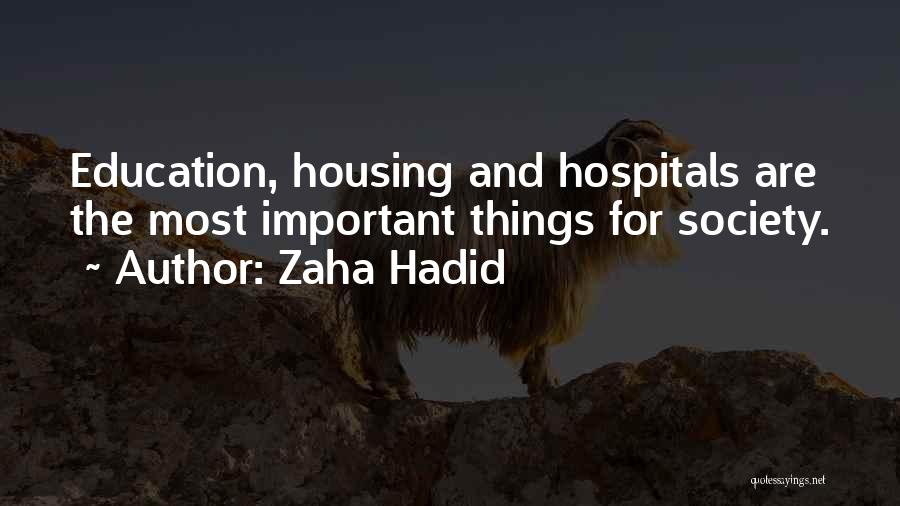 Zaha Hadid Quotes: Education, Housing And Hospitals Are The Most Important Things For Society.