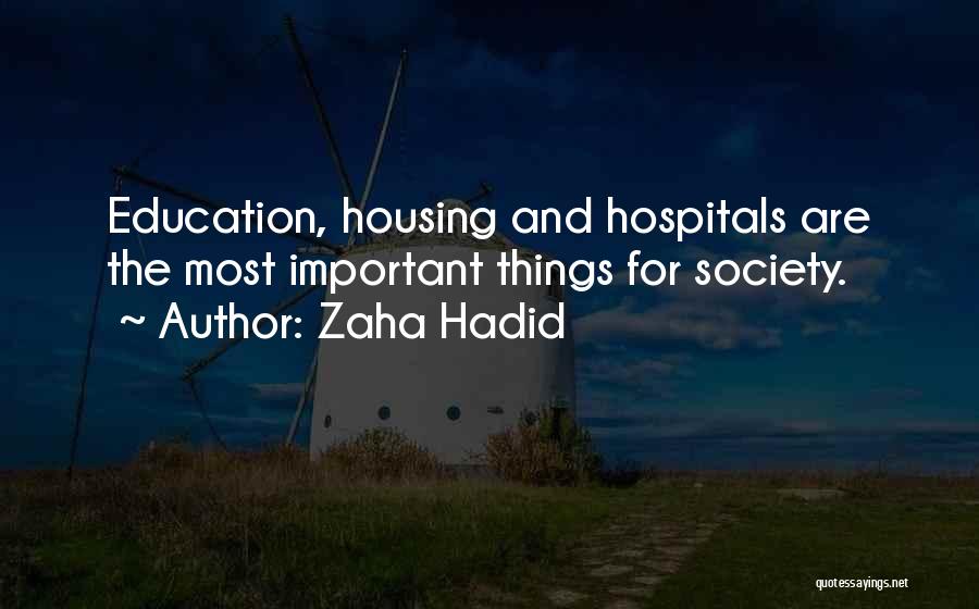 Zaha Hadid Quotes: Education, Housing And Hospitals Are The Most Important Things For Society.