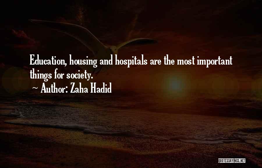 Zaha Hadid Quotes: Education, Housing And Hospitals Are The Most Important Things For Society.