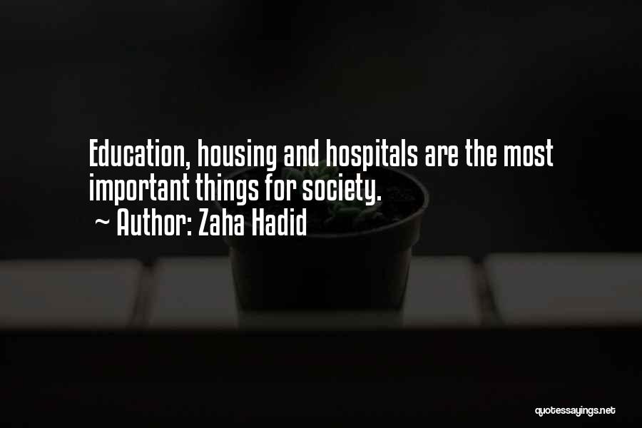 Zaha Hadid Quotes: Education, Housing And Hospitals Are The Most Important Things For Society.