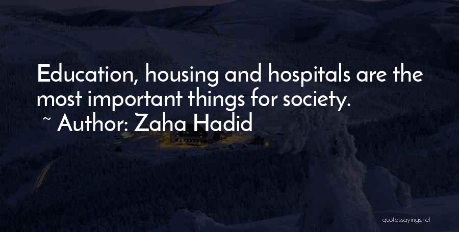 Zaha Hadid Quotes: Education, Housing And Hospitals Are The Most Important Things For Society.