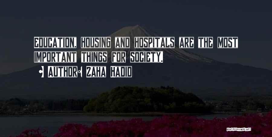 Zaha Hadid Quotes: Education, Housing And Hospitals Are The Most Important Things For Society.