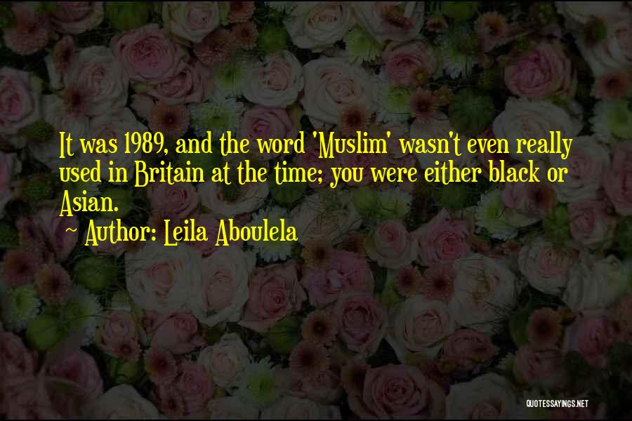 Leila Aboulela Quotes: It Was 1989, And The Word 'muslim' Wasn't Even Really Used In Britain At The Time; You Were Either Black