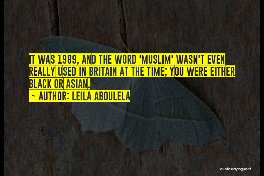 Leila Aboulela Quotes: It Was 1989, And The Word 'muslim' Wasn't Even Really Used In Britain At The Time; You Were Either Black