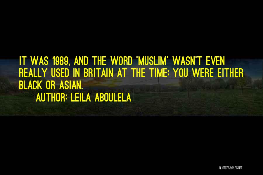 Leila Aboulela Quotes: It Was 1989, And The Word 'muslim' Wasn't Even Really Used In Britain At The Time; You Were Either Black