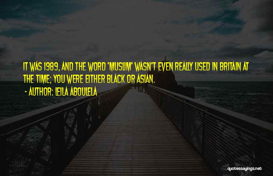 Leila Aboulela Quotes: It Was 1989, And The Word 'muslim' Wasn't Even Really Used In Britain At The Time; You Were Either Black