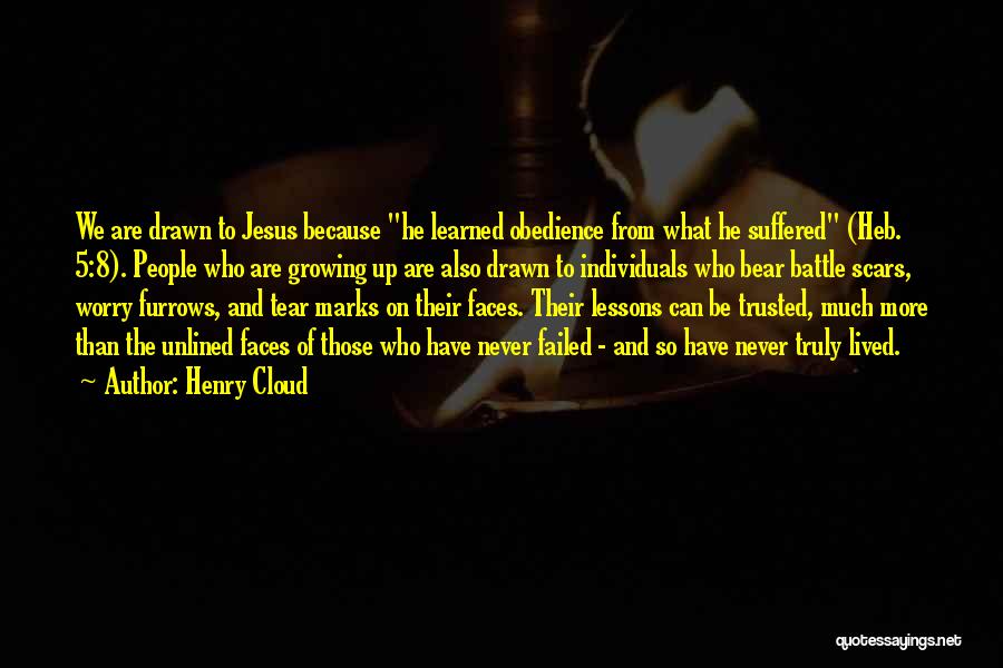 Henry Cloud Quotes: We Are Drawn To Jesus Because He Learned Obedience From What He Suffered (heb. 5:8). People Who Are Growing Up