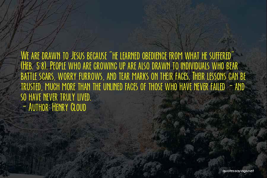 Henry Cloud Quotes: We Are Drawn To Jesus Because He Learned Obedience From What He Suffered (heb. 5:8). People Who Are Growing Up
