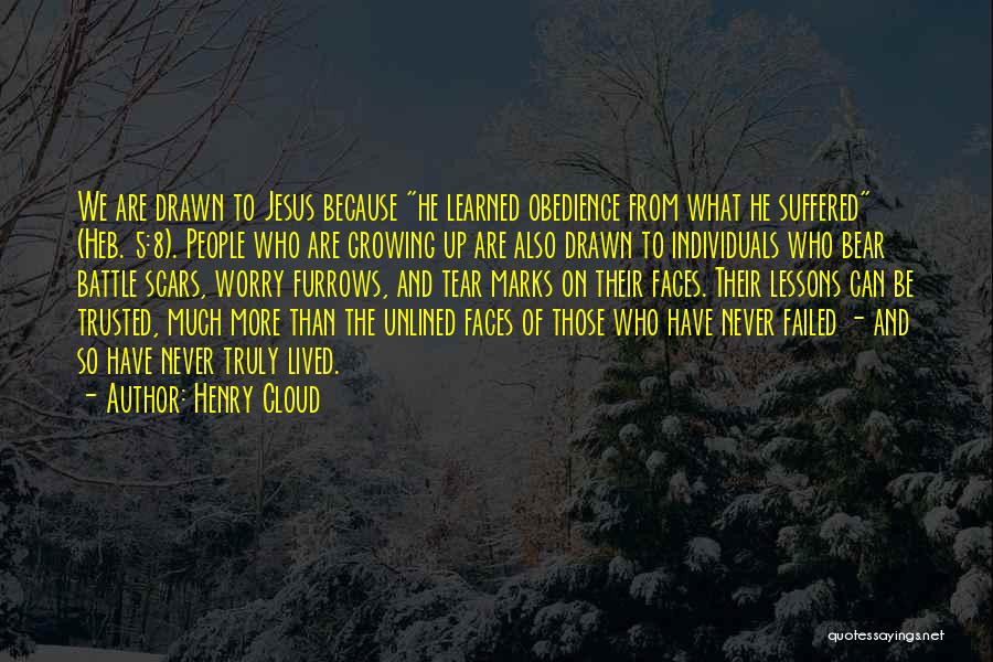 Henry Cloud Quotes: We Are Drawn To Jesus Because He Learned Obedience From What He Suffered (heb. 5:8). People Who Are Growing Up