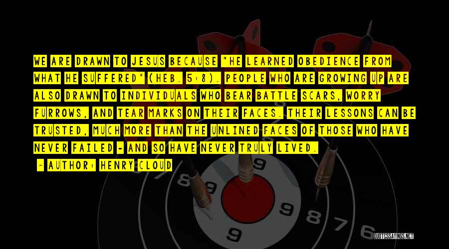 Henry Cloud Quotes: We Are Drawn To Jesus Because He Learned Obedience From What He Suffered (heb. 5:8). People Who Are Growing Up
