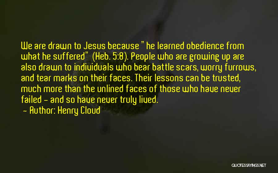 Henry Cloud Quotes: We Are Drawn To Jesus Because He Learned Obedience From What He Suffered (heb. 5:8). People Who Are Growing Up