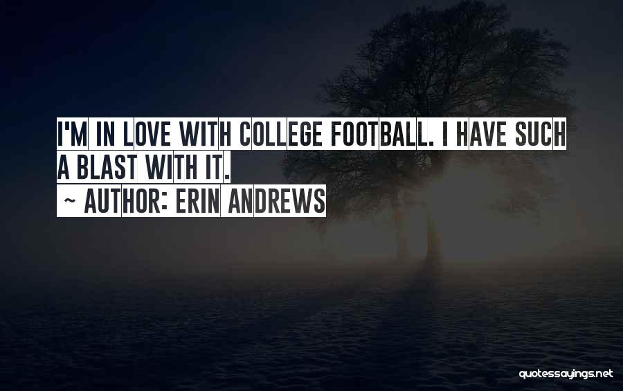 Erin Andrews Quotes: I'm In Love With College Football. I Have Such A Blast With It.