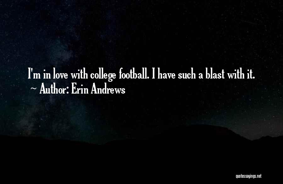 Erin Andrews Quotes: I'm In Love With College Football. I Have Such A Blast With It.