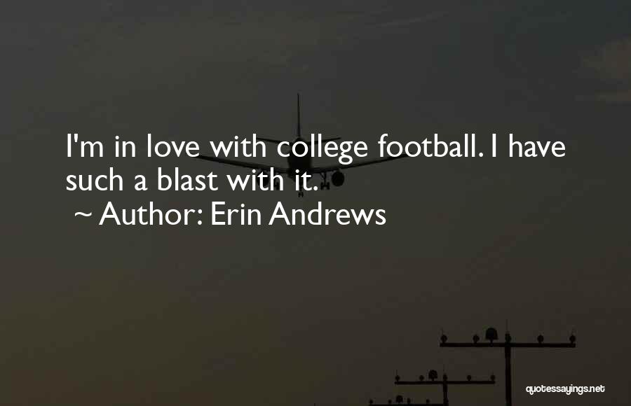 Erin Andrews Quotes: I'm In Love With College Football. I Have Such A Blast With It.