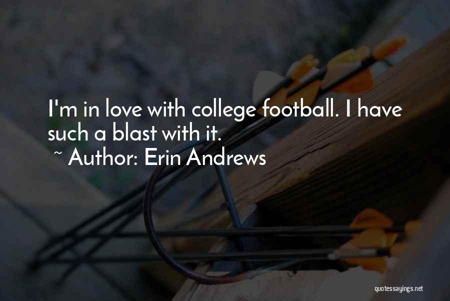 Erin Andrews Quotes: I'm In Love With College Football. I Have Such A Blast With It.