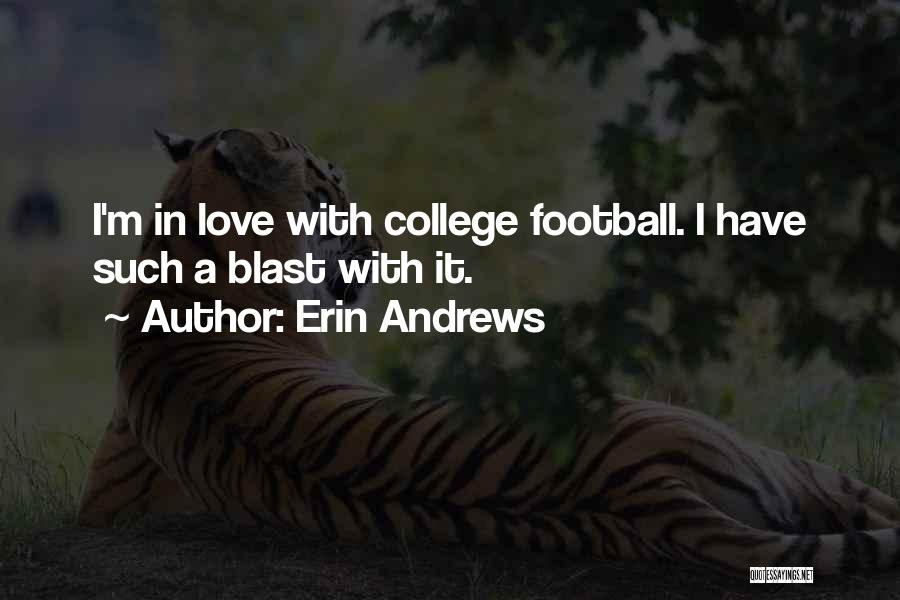 Erin Andrews Quotes: I'm In Love With College Football. I Have Such A Blast With It.