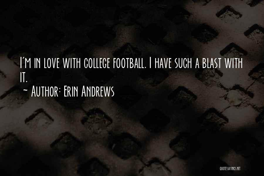 Erin Andrews Quotes: I'm In Love With College Football. I Have Such A Blast With It.