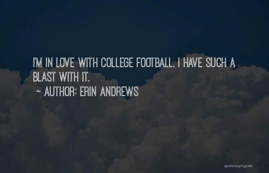 Erin Andrews Quotes: I'm In Love With College Football. I Have Such A Blast With It.