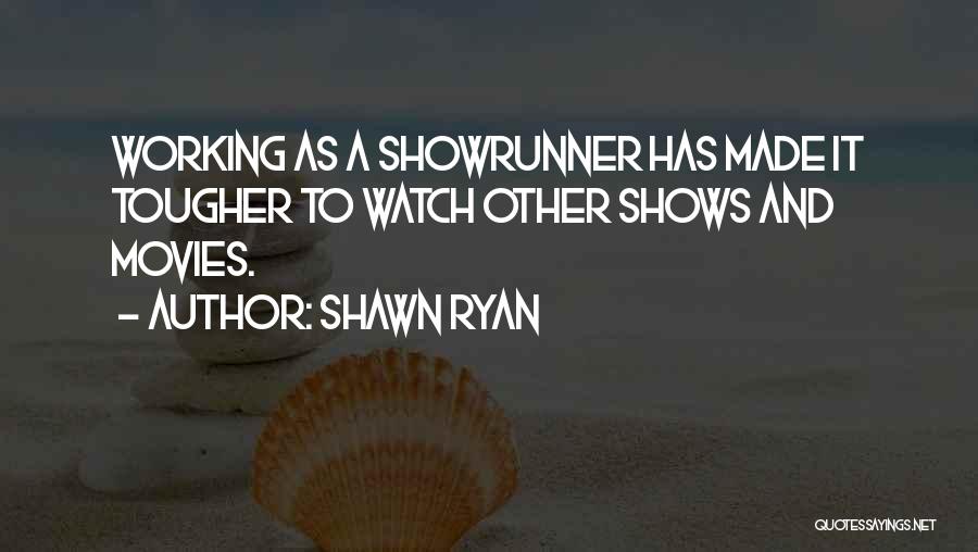 Shawn Ryan Quotes: Working As A Showrunner Has Made It Tougher To Watch Other Shows And Movies.