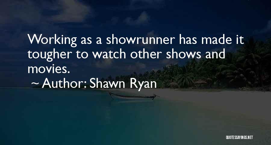 Shawn Ryan Quotes: Working As A Showrunner Has Made It Tougher To Watch Other Shows And Movies.