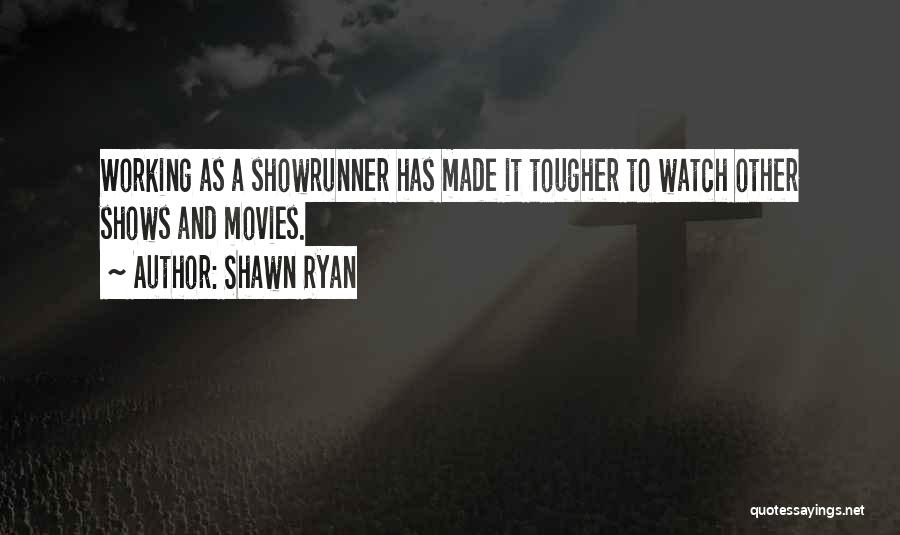Shawn Ryan Quotes: Working As A Showrunner Has Made It Tougher To Watch Other Shows And Movies.