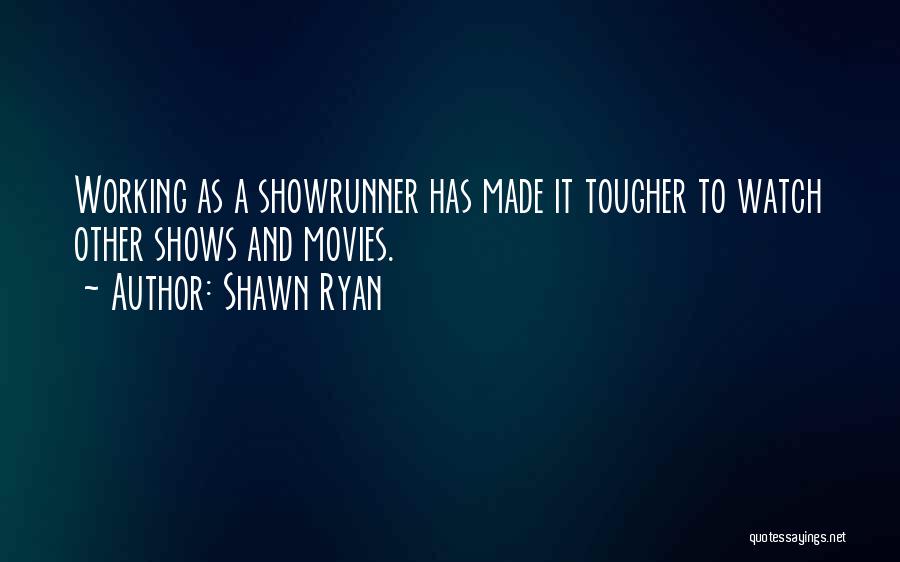 Shawn Ryan Quotes: Working As A Showrunner Has Made It Tougher To Watch Other Shows And Movies.