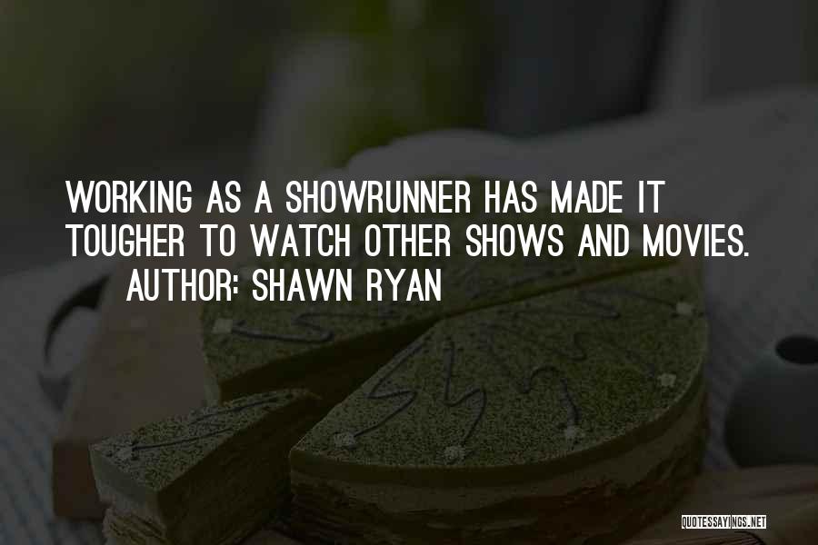 Shawn Ryan Quotes: Working As A Showrunner Has Made It Tougher To Watch Other Shows And Movies.