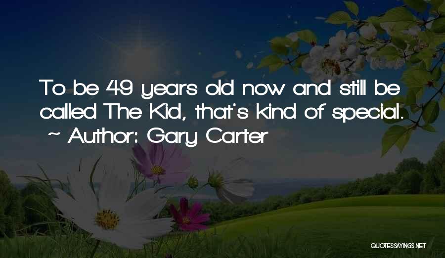 Gary Carter Quotes: To Be 49 Years Old Now And Still Be Called The Kid, That's Kind Of Special.