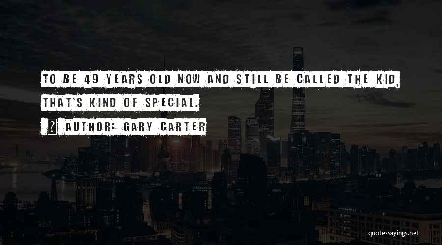 Gary Carter Quotes: To Be 49 Years Old Now And Still Be Called The Kid, That's Kind Of Special.
