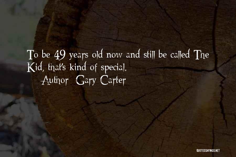 Gary Carter Quotes: To Be 49 Years Old Now And Still Be Called The Kid, That's Kind Of Special.