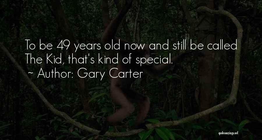 Gary Carter Quotes: To Be 49 Years Old Now And Still Be Called The Kid, That's Kind Of Special.