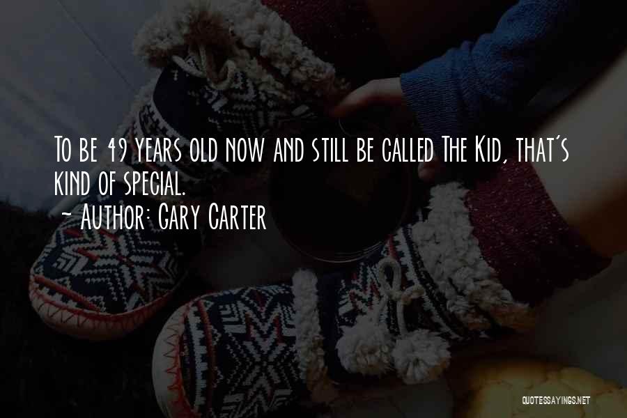 Gary Carter Quotes: To Be 49 Years Old Now And Still Be Called The Kid, That's Kind Of Special.